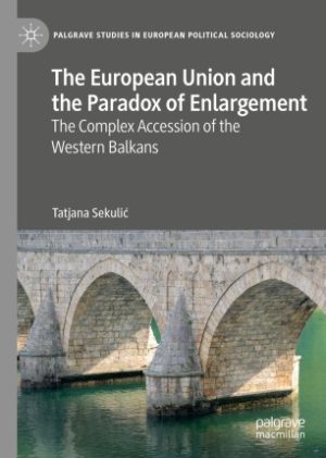 The European Union and the Paradox of Enlargement: The Complex Accession of the Western Balkans