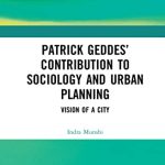 Patrick Geddes Contribution to Sociology and Urban Planning: Vision of a City