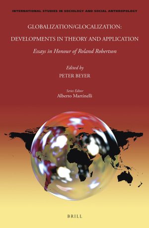 Globalization/Glocalization: Developments in Theory and Application Essays in Honour of Roland Robertson