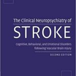 The Clinical Neuropsychiatry of Stroke Cognitive Behavioral and Emotional Disorders following Vascular Brain Injury 2nd Ed