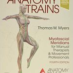 Anatomy Trains Myofascial Meridians for Manual Therapists and Movement Professionals