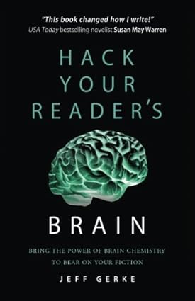 Hack Your Readers Brain Bring the Power of Brain Chemistry to Bear on Your Fiction