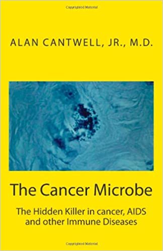 The Cancer Microbe The Hidden Killer in cancer AIDS and other Immune Diseases