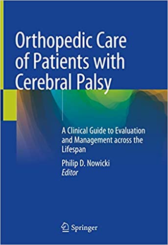 Orthopedic Care of Patients with Cerebral Palsy A Clinical Guide to Evaluation and Management across the Lifespan