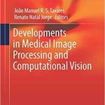Developments in Medical Image Processing and Computational Vision