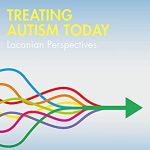 Treating Autism Today Lacanian Perspectives