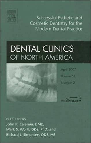 Successful Esthetic and Cosmetic Dentistry for the Modern Dental Practice An Issue of Dental Clinics