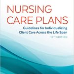 Nursing Care Plans Guidelines for Individualizing Client Care Across the Life Span 10th Ed