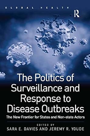 The Politics of Surveillance and Response to Disease Outbreaks The New Frontier for States and Non state Actors