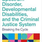 Autism Spectrum Disorder Developmental Disabilities and the Criminal Justice System