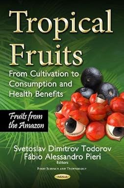Tropical Fruits From Cultivation to Consumption and Health Benefits Fruits from the Amazon