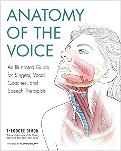 Anatomy of the Voice An Illustrated Guide for Singers Vocal Coaches and Speech Therapists