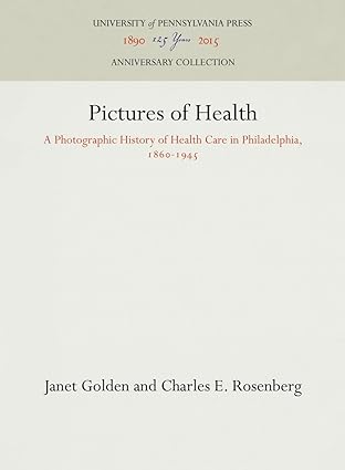 Pictures of Health A Photographic History of Health Care in Philadelphia 1860 1945