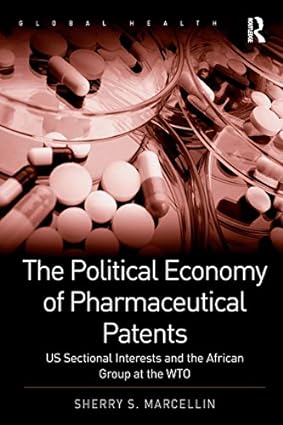 The Political Economy of Pharmaceutical Patents US Sectional Interests and the African Group at the WTO