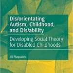 Disorientating Autism Childhood and Disability Developing Social Theory for Disabled Childhoods