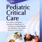Pediatric Critical Care Principles of Pediatric Emergency Medicine in Emergency Departments Intermediate Care Units Intensive Care Units 3rd Edition