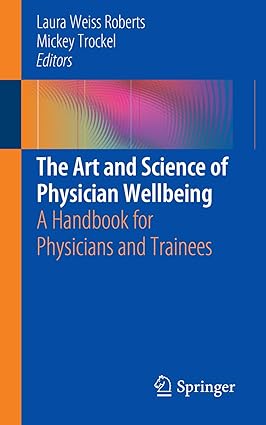 The Art and Science of Physician Wellbeing A Handbook for Physicians and Trainees