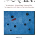 Becoming Parents and Overcoming Obstacles Understanding the Experience of Miscarriage Premature Births Infertility and Postnatal Depression