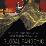 Deleuze Guattari and the Schizoanalysis of the Global Pandemic Revolutionary Praxis and Neoliberal Crisis