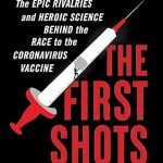 The First Shots The Epic Rivalries and Heroic Science Behind the Race to the Coronavirus Vaccine