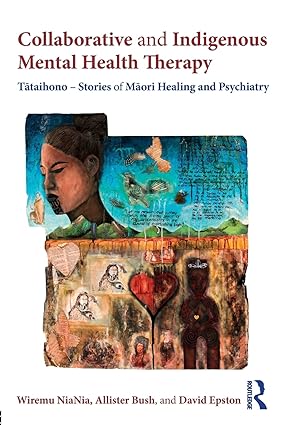 Collaborative and Indigenous Mental Health Therapy Tātaihono Stories of Māori Healing and Psychiatry