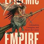Epidemic Empire Colonialism Contagion and Terror 1817 2020