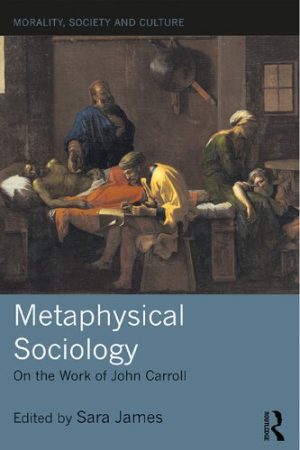 Metaphysical Sociology: On the Work of John Carroll