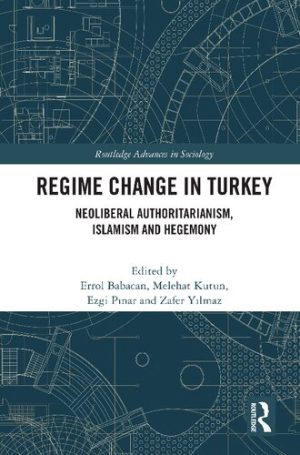 Regime Change in Turkey: Neoliberal Authoritarianism, Islamism and Hegemony