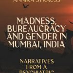 Madness, Bureaucracy and Gender in Mumbai India Narratives from a Psychiatric Hospital
