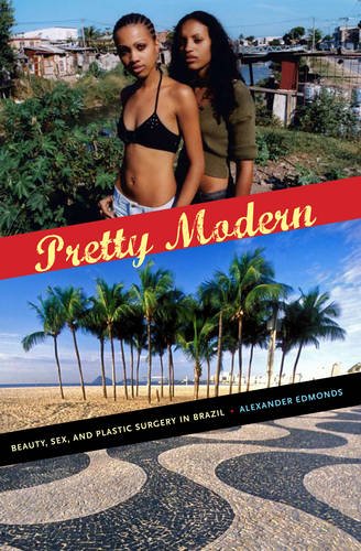 Pretty Modern Beauty Sex and Plastic Surgery in Brazil