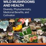 Wild Mushrooms and Health Diversity Phytochemistry Medicinal Benefits and Cultivation